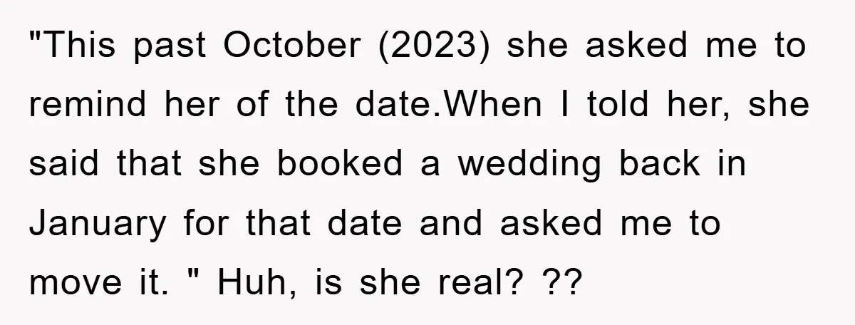 "This past October (2023) she asked me to remind her of the date.When I told her, she said that she booked a wedding back in January for that date and...