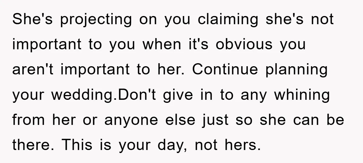 She's projecting on you claiming she's not important to you when it's obvious you aren't important to her. Continue planning your wedding.Don't give in to any whining from her or...