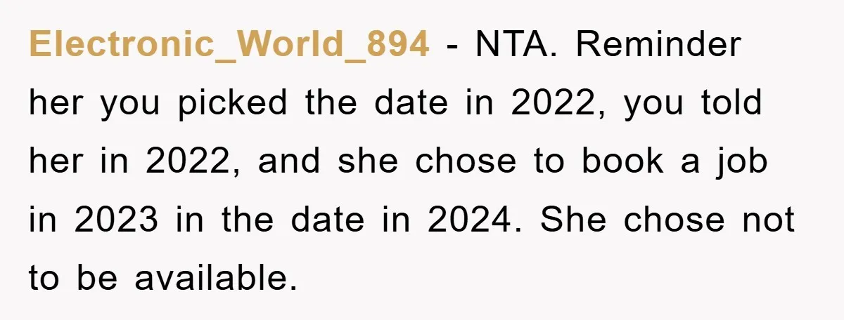 Electronic_World_894 − NTA. Reminder her you picked the date in 2022, you told her in 2022, and she chose to book a job in 2023 in the date in 2024....