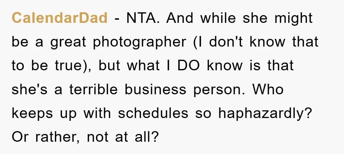 CalendarDad − NTA. And while she might be a great photographer (I don't know that to be true), but what I DO know is that she's a terrible business person....