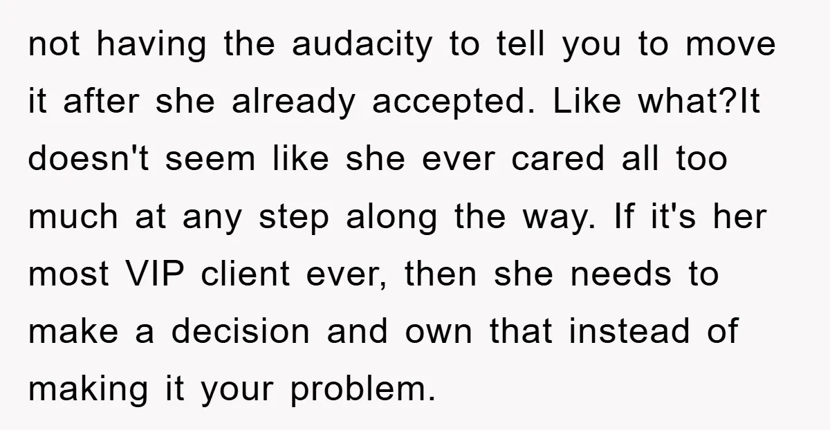 not having the audacity to tell you to move it after she already accepted. Like what?It doesn't seem like she ever cared all too much at any step along the...