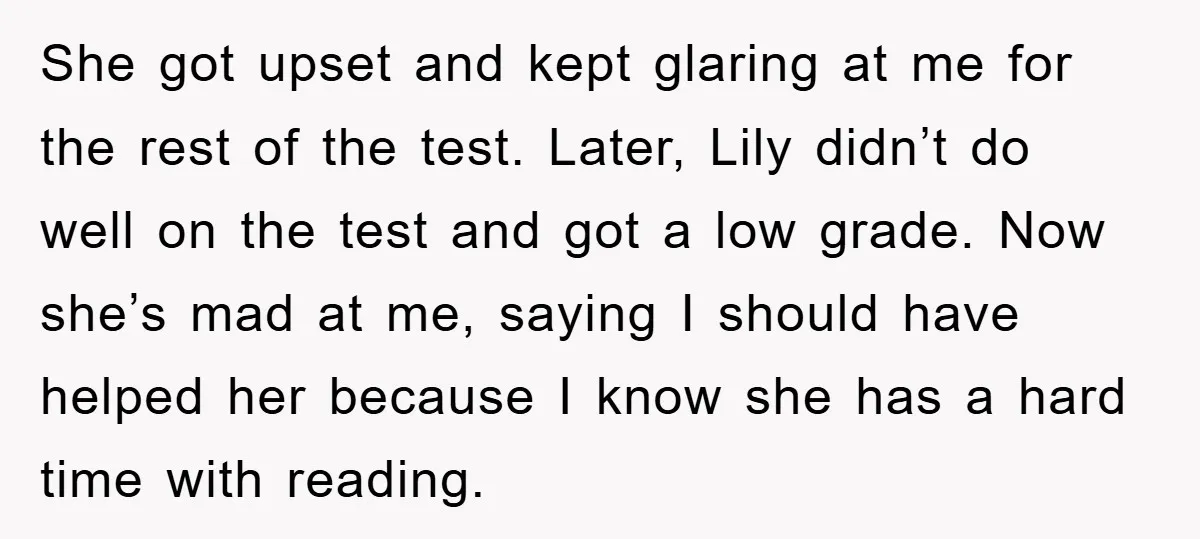 She got upset and kept glaring at me for the rest of the test. Later, Lily didn’t do well on the test and got a low grade. Now she’s mad...