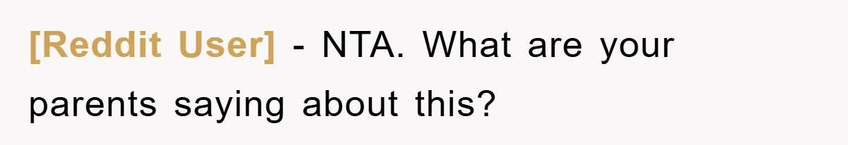 [Reddit User] − NTA. What are your parents saying about this?