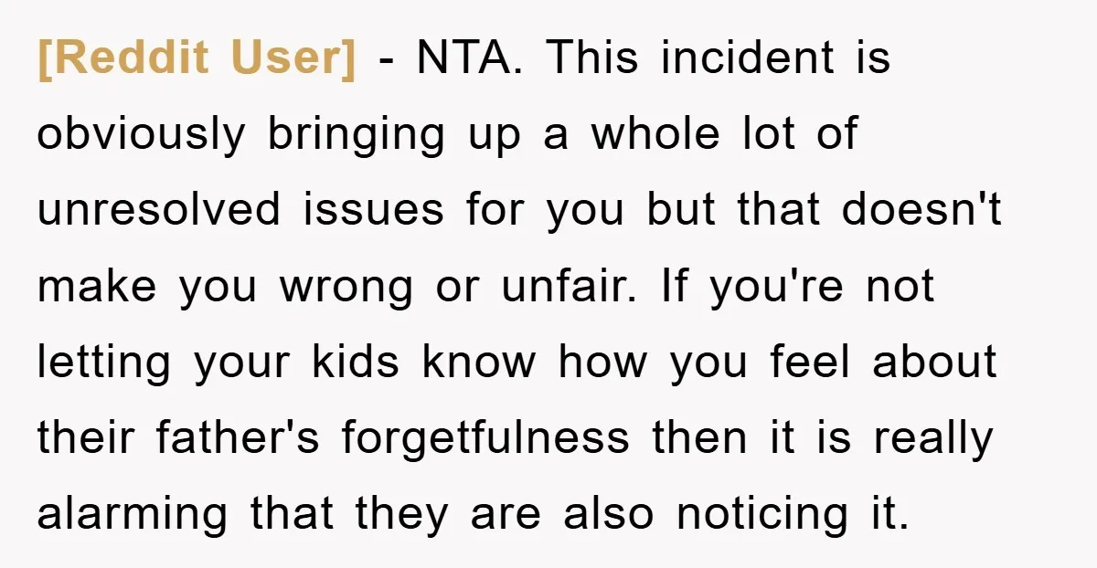 [Reddit User] − NTA. This incident is obviously bringing up a whole lot of unresolved issues for you but that doesn't make you wrong or unfair. If you're not letting...