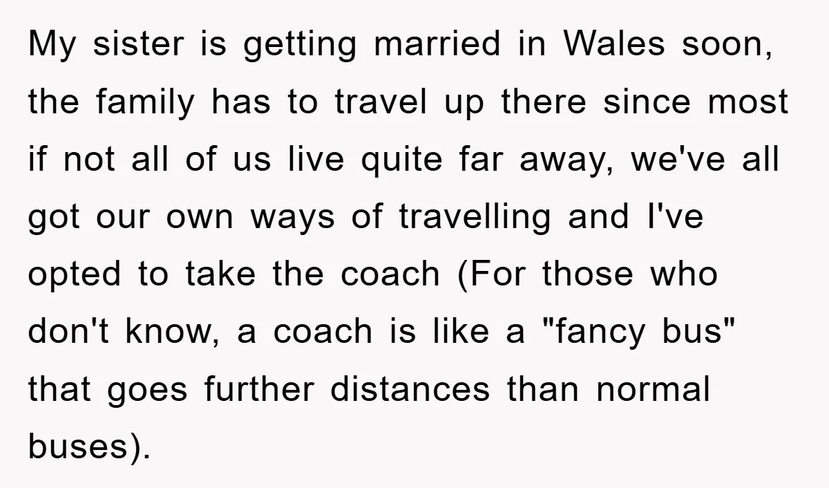 My sister is getting married in Wales soon, the family has to travel up there since most if not all of us live quite far away, we've all got our...