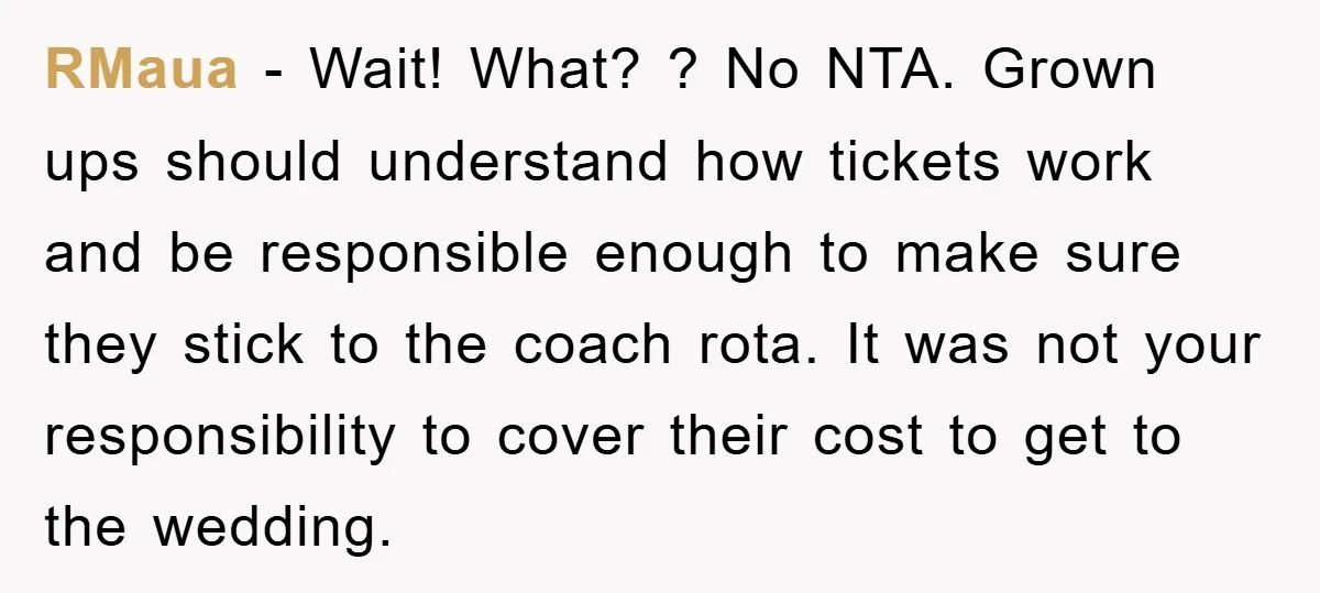 RMaua − Wait! What? ? No NTA. Grown ups should understand how tickets work and be responsible enough to make sure they stick to the coach rota. It was not...