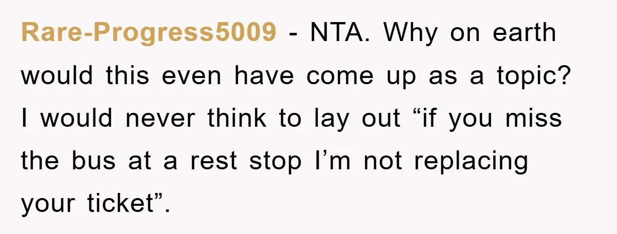 Rare-Progress5009 − NTA. Why on earth would this even have come up as a topic? I would never think to lay out “if you miss the bus at a rest...
