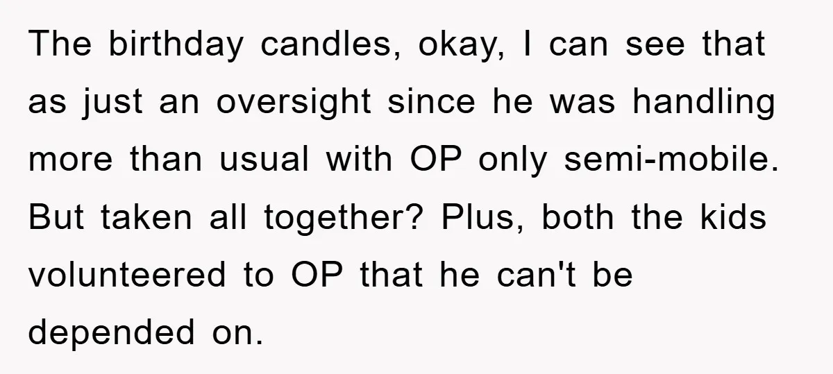 The birthday candles, okay, I can see that as just an oversight since he was handling more than usual with OP only semi-mobile. But taken all together? Plus, both the...
