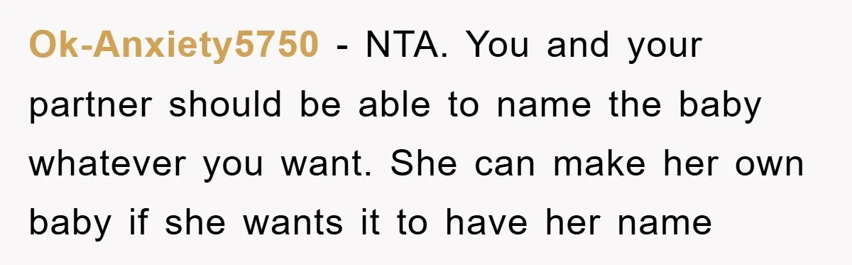 Ok-Anxiety5750 − NTA. You and your partner should be able to name the baby whatever you want. She can make her own baby if she wants it to have her...
