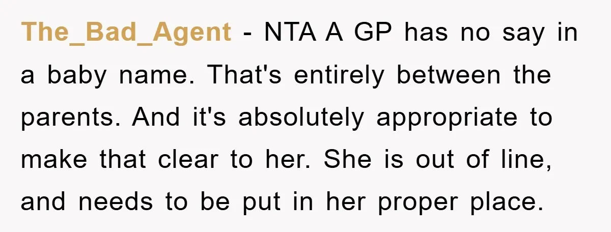 The_Bad_Agent − NTA A GP has no say in a baby name. That's entirely between the parents. And it's absolutely appropriate to make that clear to her. She is out...
