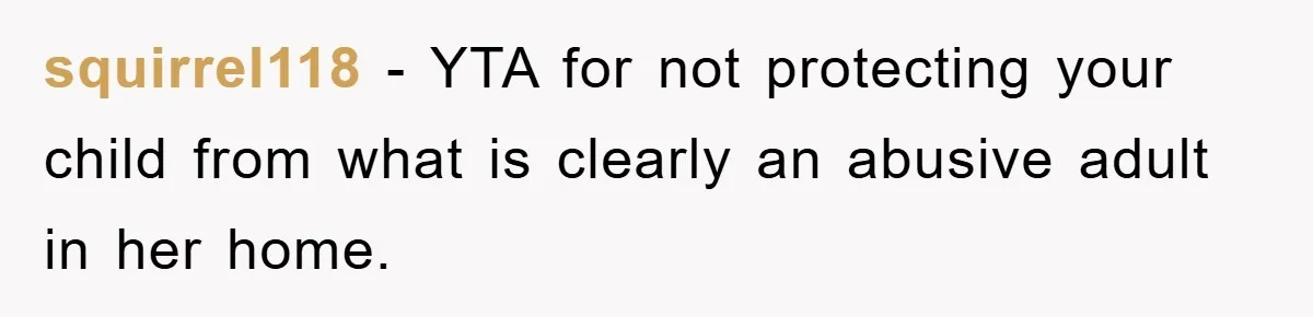squirrel118 − YTA for not protecting your child from what is clearly an abusive adult in her home.