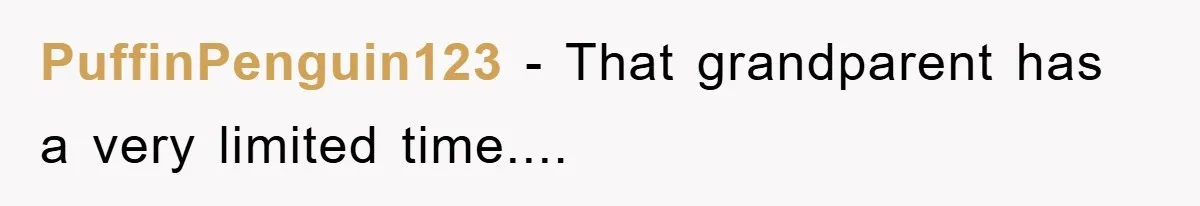 PuffinPenguin123 − That grandparent has a very limited time....