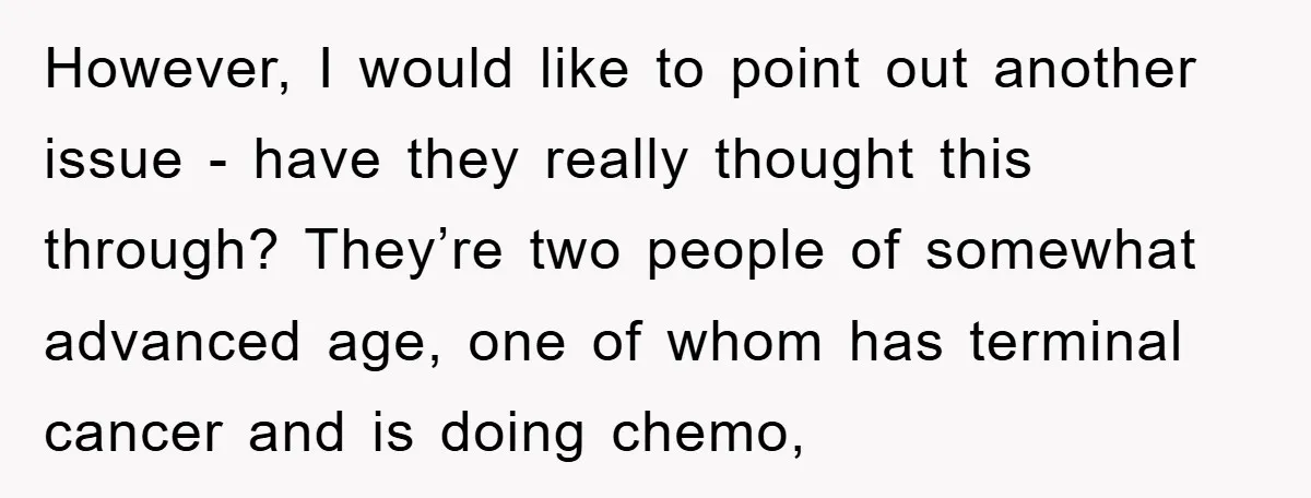 However, I would like to point out another issue - have they really thought this through? They’re two people of somewhat advanced age, one of whom has terminal cancer and...