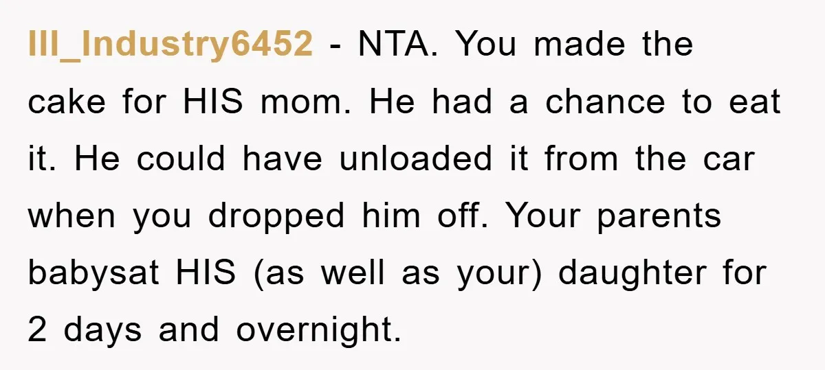 Ill_Industry6452 − NTA. You made the cake for HIS mom. He had a chance to eat it. He could have unloaded it from the car when you dropped him off....