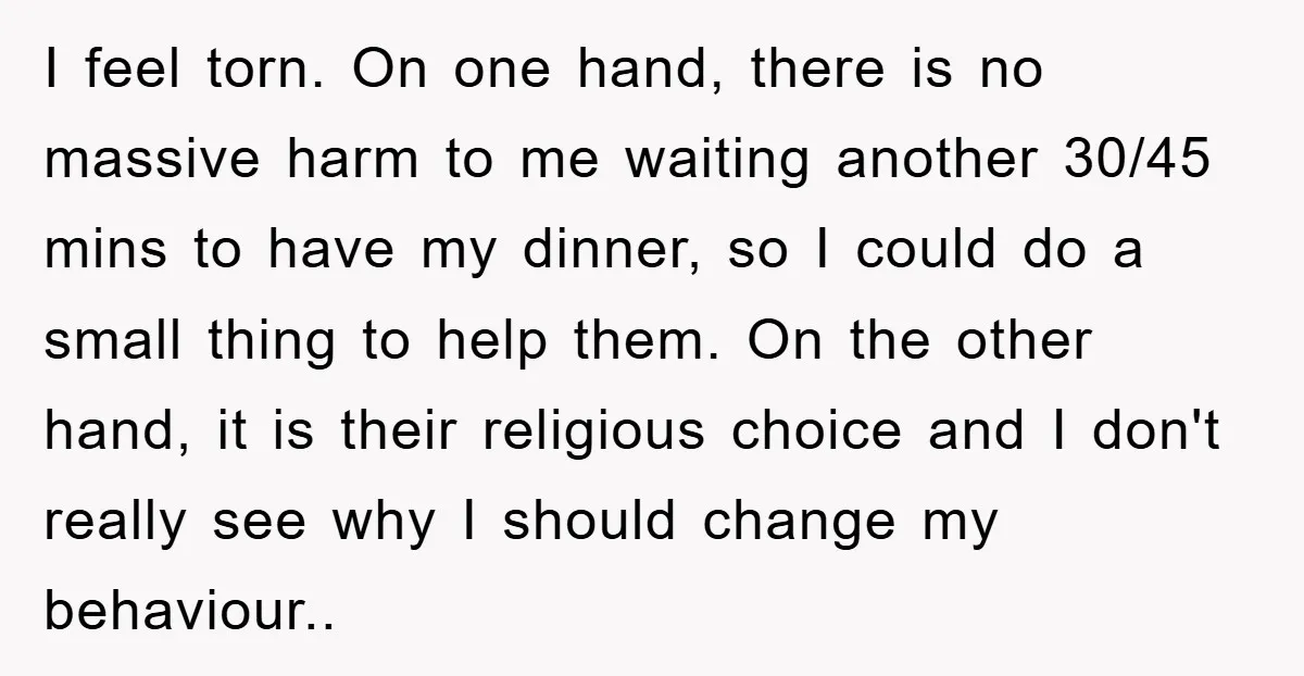 I feel torn. On one hand, there is no massive harm to me waiting another 30/45 mins to have my dinner, so I could do a small thing to help...