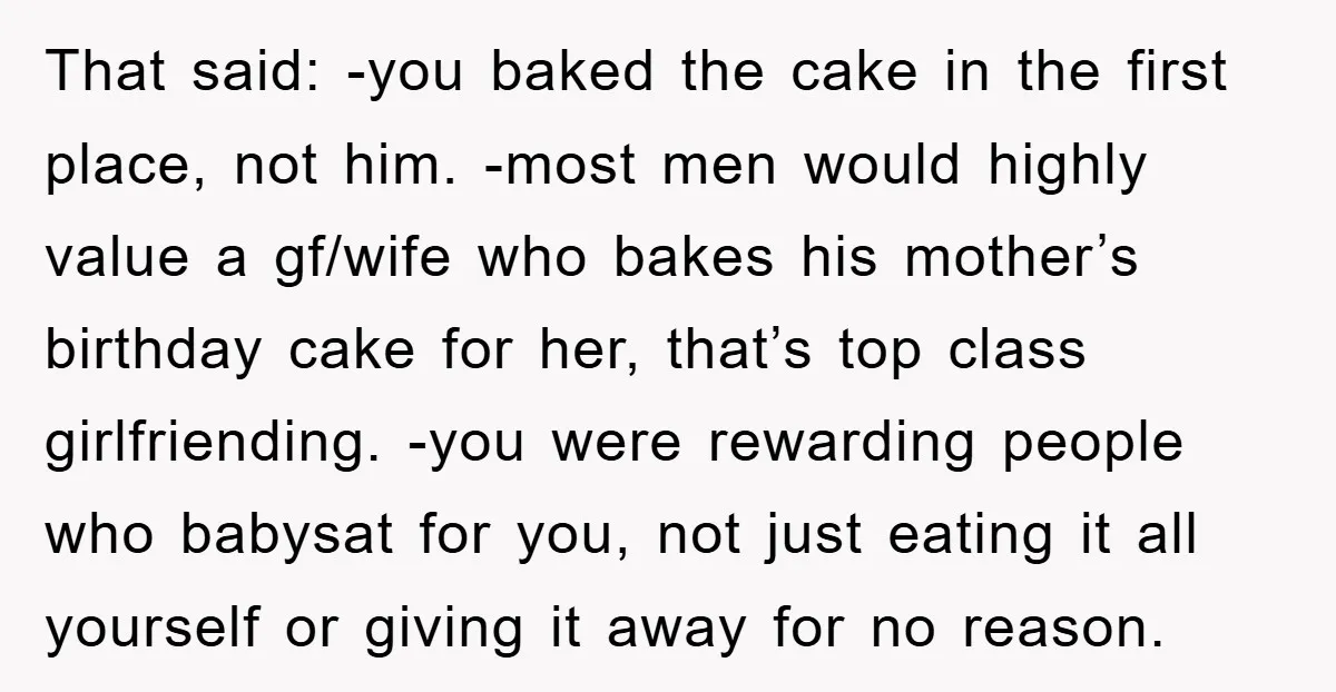 That said: -you baked the cake in the first place, not him. -most men would highly value a gf/wife who bakes his mother’s birthday cake for her, that’s top class...