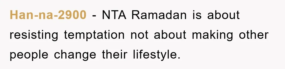 Han-na-2900 − NTA Ramadan is about resisting temptation not about making other people change their lifestyle.