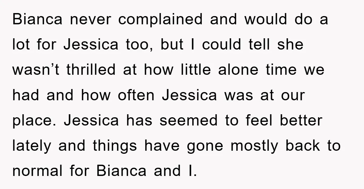 Bianca never complained and would do a lot for Jessica too, but I could tell she wasn’t thrilled at how little alone time we had and how often Jessica was...