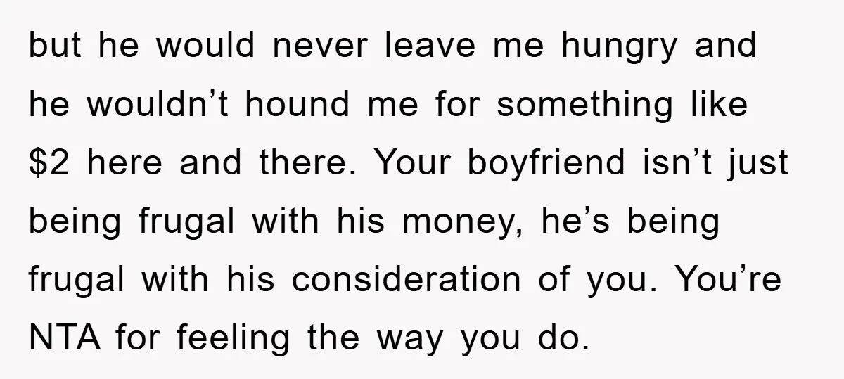 but he would never leave me hungry and he wouldn’t hound me for something like $2 here and there. Your boyfriend isn’t just being frugal with his money, he’s being...