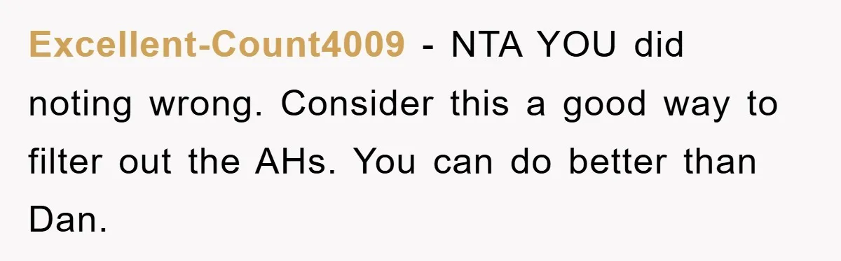 Excellent-Count4009 − NTA YOU did noting wrong. Consider this a good way to filter out the AHs. You can do better than Dan.