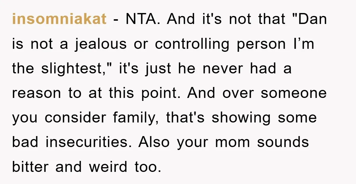 insomniakat − NTA. And it's not that "Dan is not a jealous or controlling person I’m the slightest," it's just he never had a reason to at this point. And...