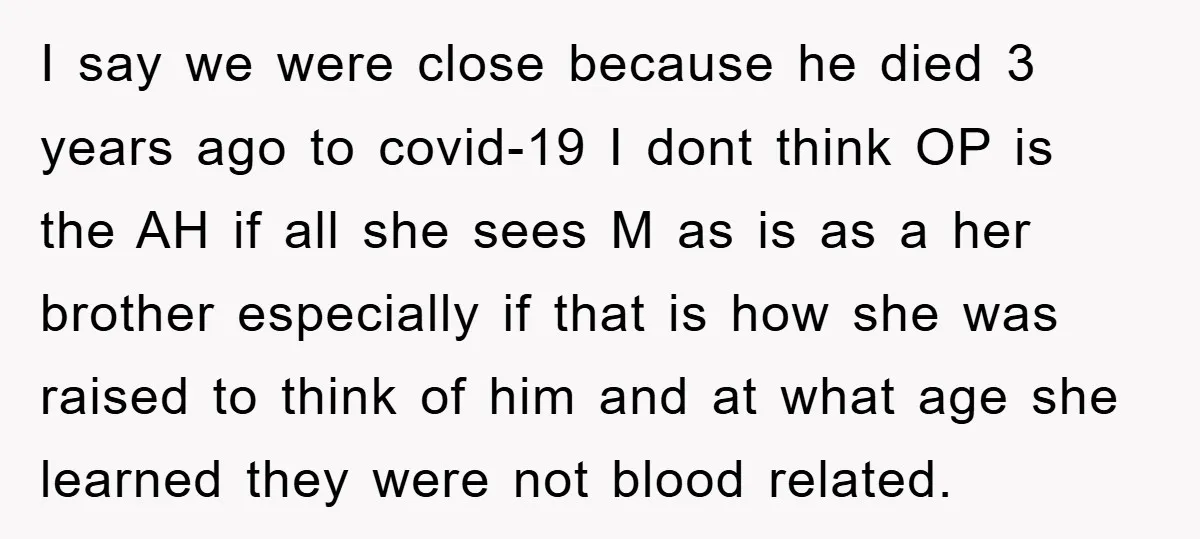I say we were close because he died 3 years ago to covid-19 I dont think OP is the AH if all she sees M as is as a her...