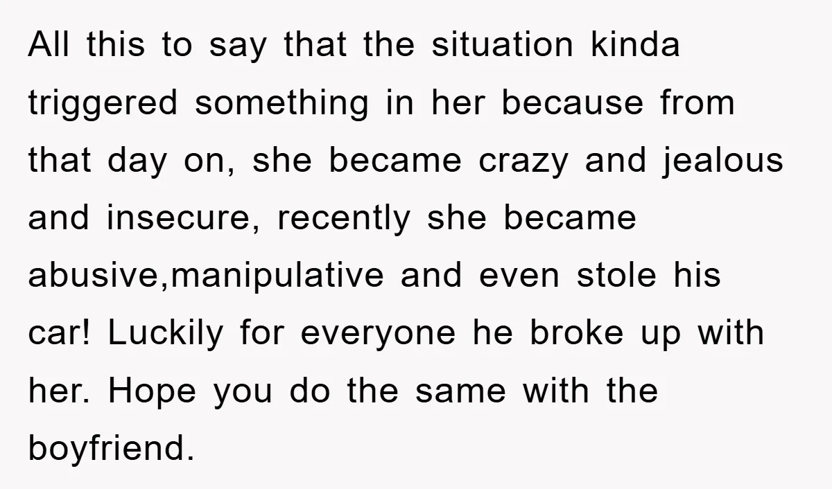 All this to say that the situation kinda triggered something in her because from that day on, she became crazy and jealous and insecure, recently she became abusive,manipulative and even...