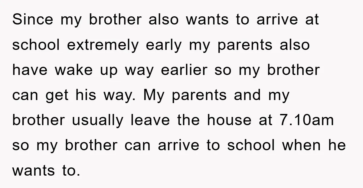 Since my brother also wants to arrive at school extremely early my parents also have wake up way earlier so my brother can get his way. My parents and my...
