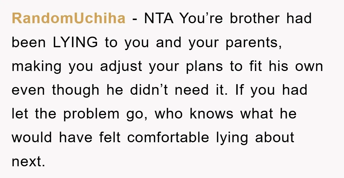 RandomUchiha − NTA You’re brother had been LYING to you and your parents, making you adjust your plans to fit his own even though he didn’t need it. If you...