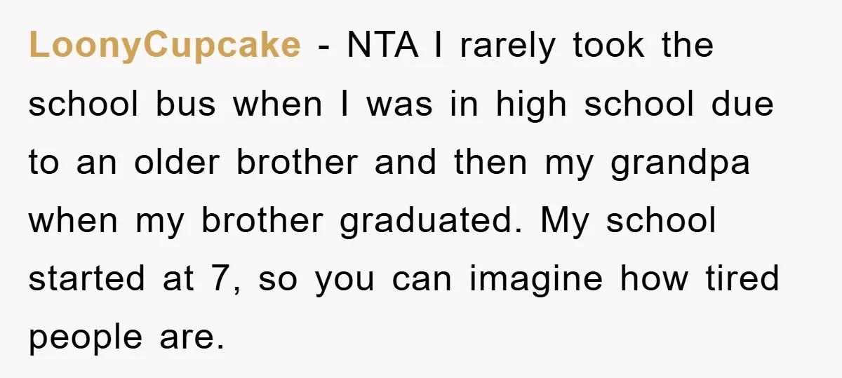 LoonyCupcake − NTA I rarely took the school bus when I was in high school due to an older brother and then my grandpa when my brother graduated. My school...
