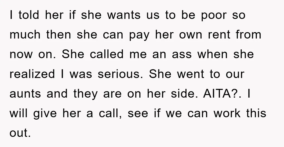 I told her if she wants us to be poor so much then she can pay her own rent from now on. She called me an ass when she realized...