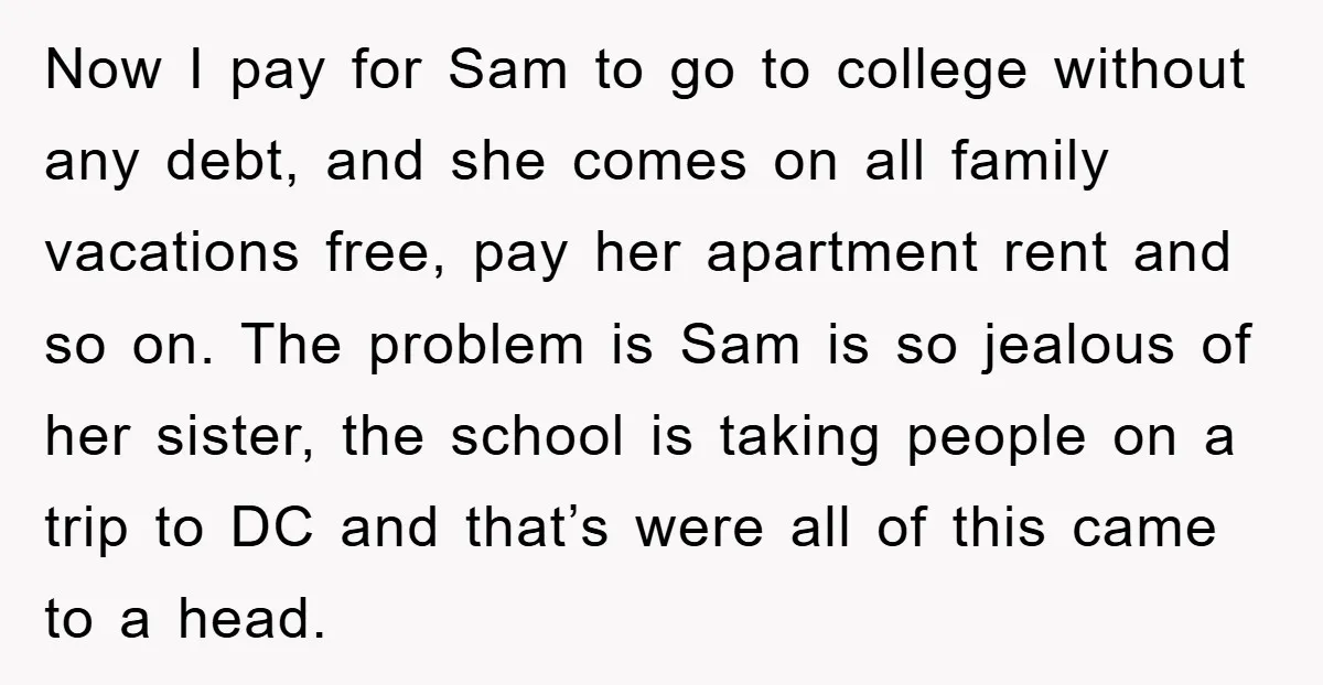 Now I pay for Sam to go to college without any debt, and she comes on all family vacations free, pay her apartment rent and so on. The problem is...