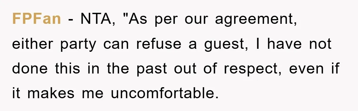 FPFan − NTA, "As per our agreement, either party can refuse a guest, I have not done this in the past out of respect, even if it makes me uncomfortable.
