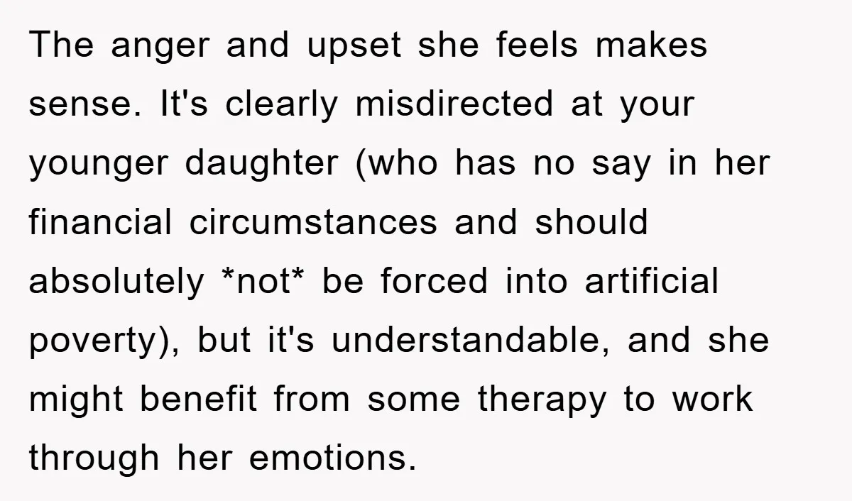 The anger and upset she feels makes sense. It's clearly misdirected at your younger daughter (who has no say in her financial circumstances and should absolutely *not* be forced into...