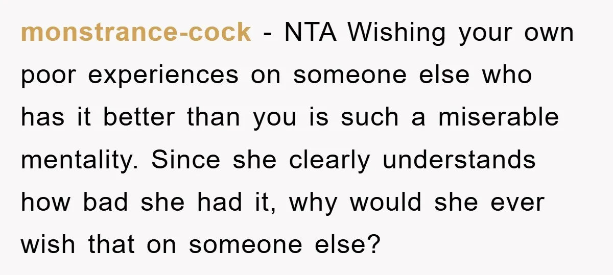 monstrance-cock − NTA Wishing your own poor experiences on someone else who has it better than you is such a miserable mentality. Since she clearly understands how bad she had...