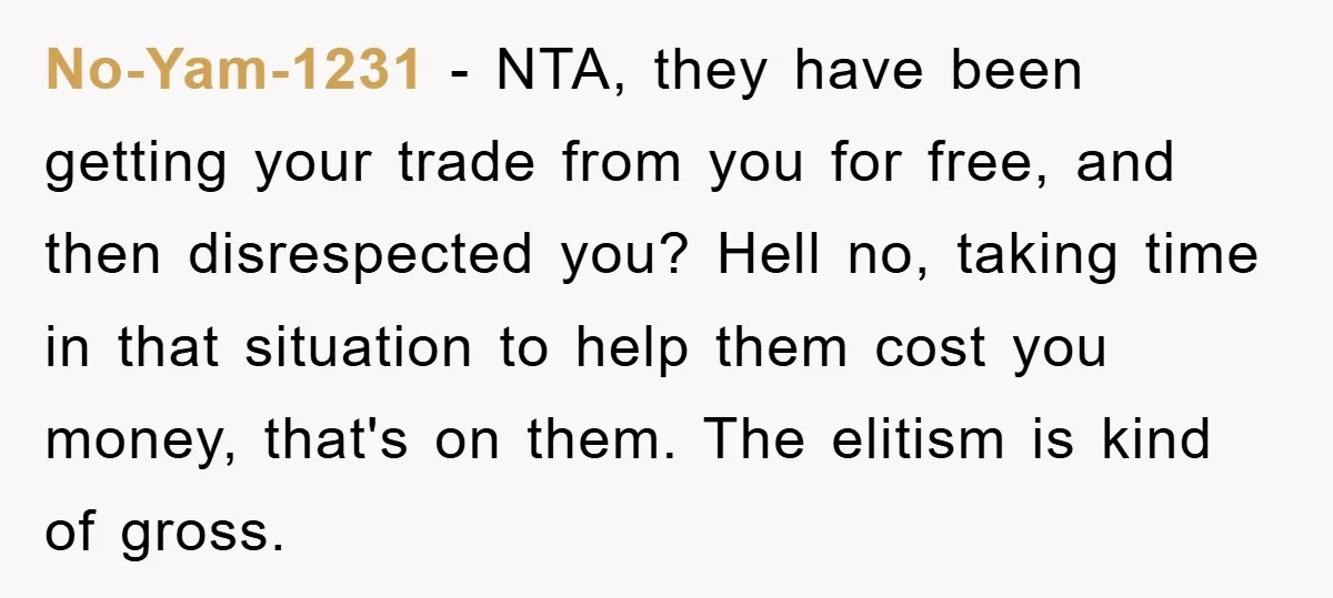 No-Yam-1231 − NTA, they have been getting your trade from you for free, and then disrespected you? Hell no, taking time in that situation to help them cost you money,...