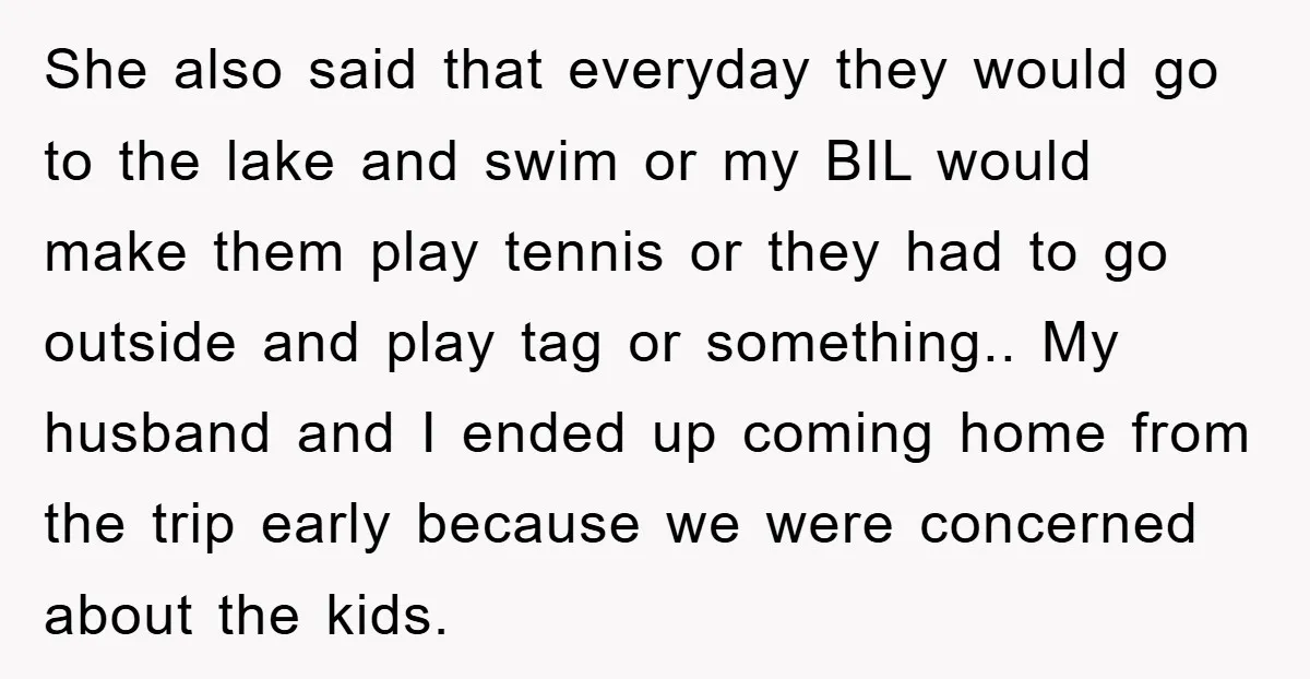 She also said that everyday they would go to the lake and swim or my BIL would make them play tennis or they had to go outside and play tag...