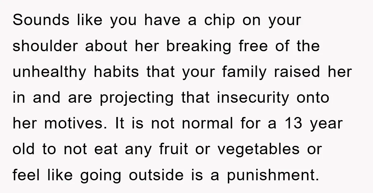 Sounds like you have a chip on your shoulder about her breaking free of the unhealthy habits that your family raised her in and are projecting that insecurity onto her...