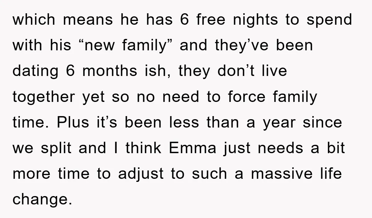 which means he has 6 free nights to spend with his “new family” and they’ve been dating 6 months ish, they don’t live together yet so no need to force...