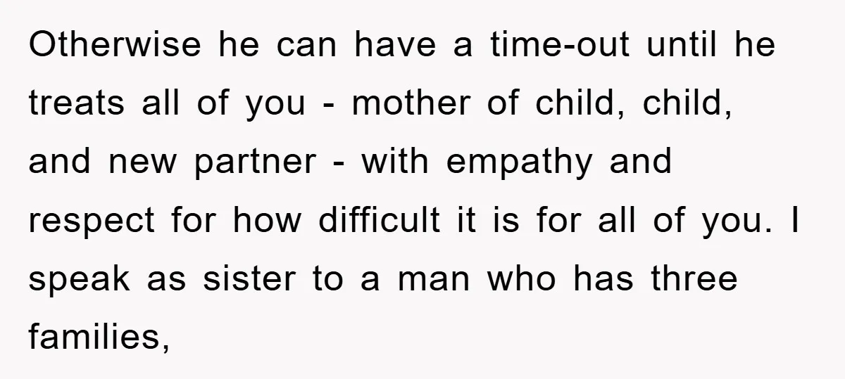 Otherwise he can have a time-out until he treats all of you - mother of child, child, and new partner - with empathy and respect for how difficult it is...