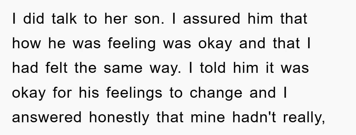 I did talk to her son. I assured him that how he was feeling was okay and that I had felt the same way. I told him it was okay...