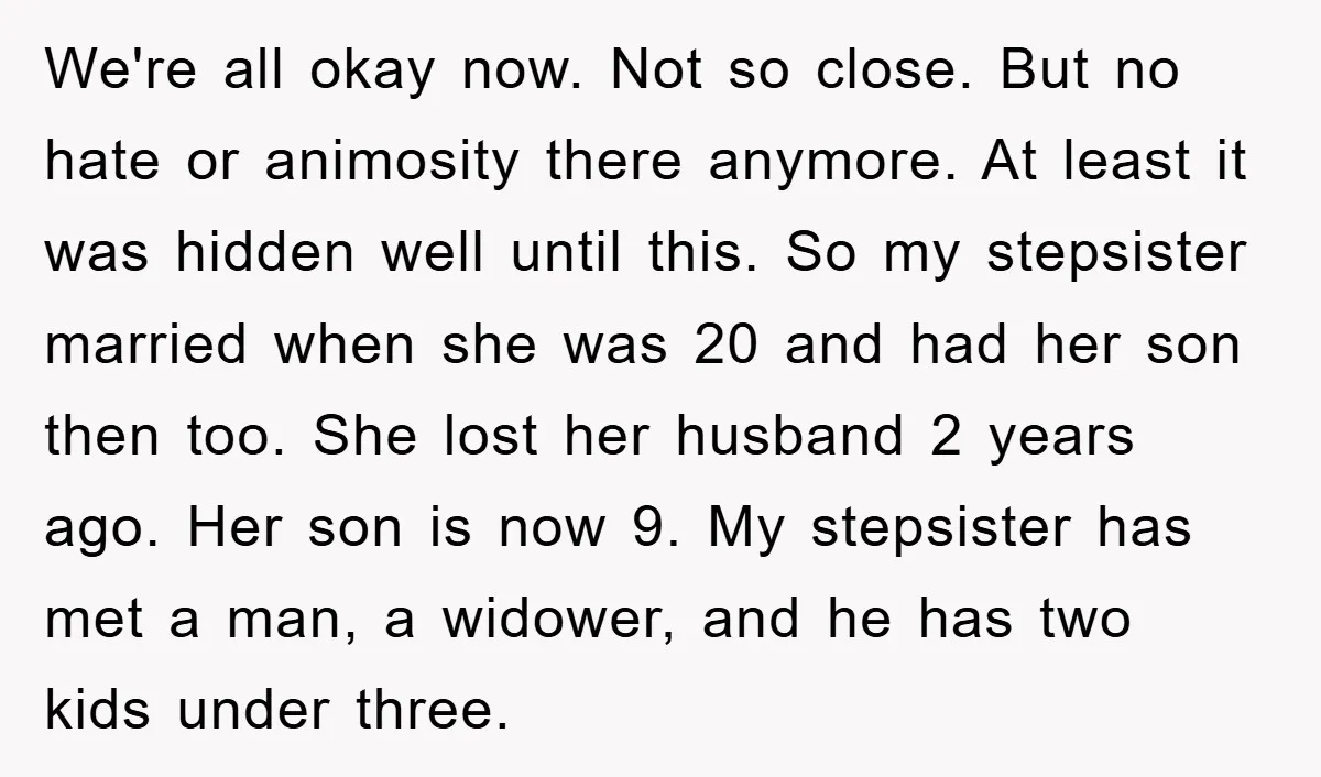 We're all okay now. Not so close. But no hate or animosity there anymore. At least it was hidden well until this. So my stepsister married when she was 20...