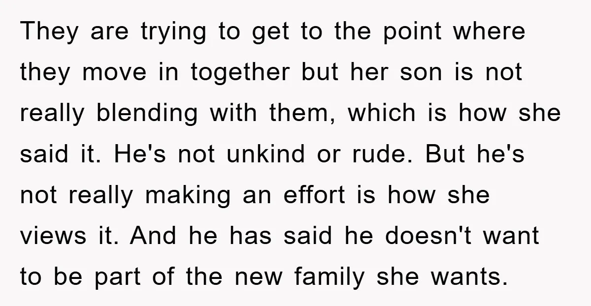 They are trying to get to the point where they move in together but her son is not really blending with them, which is how she said it. He's not...