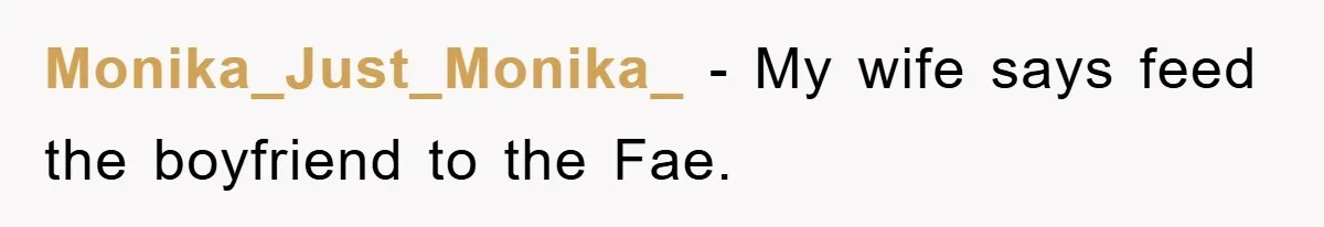 Monika_Just_Monika_ − My wife says feed the boyfriend to the Fae.