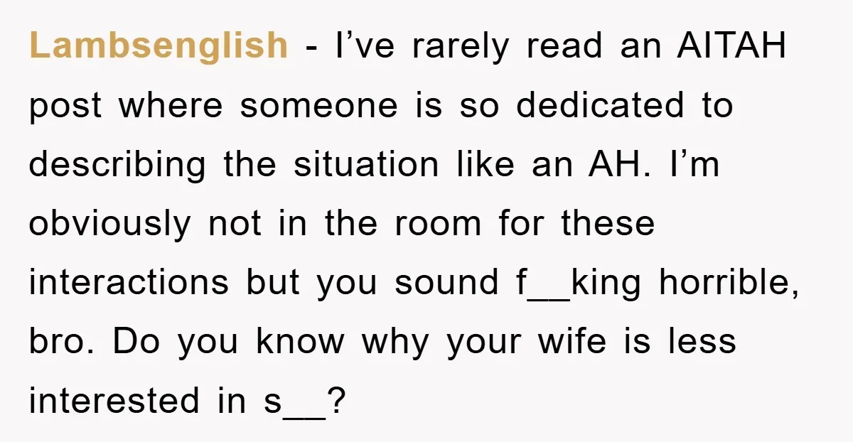 Lambsenglish − I’ve rarely read an AITAH post where someone is so dedicated to describing the situation like an AH. I’m obviously not in the room for these interactions but...