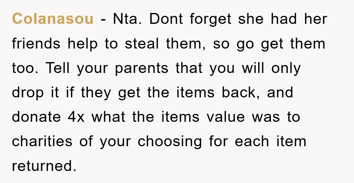 Colanasou − Nta. Dont forget she had her friends help to steal them, so go get them too. Tell your parents that you will only drop it if they get...