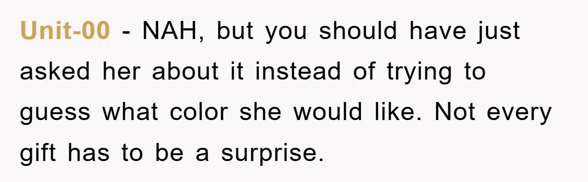 Unit-00 − NAH, but you should have just asked her about it instead of trying to guess what color she would like. Not every gift has to be a surprise.
