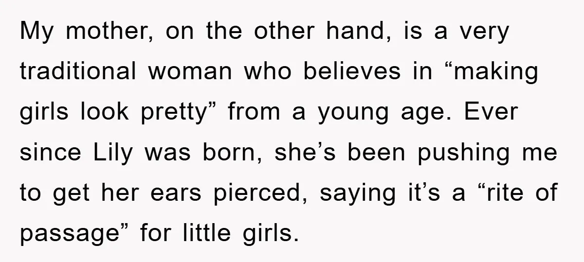 My mother, on the other hand, is a very traditional woman who believes in “making girls look pretty” from a young age. Ever since Lily was born, she’s been pushing...