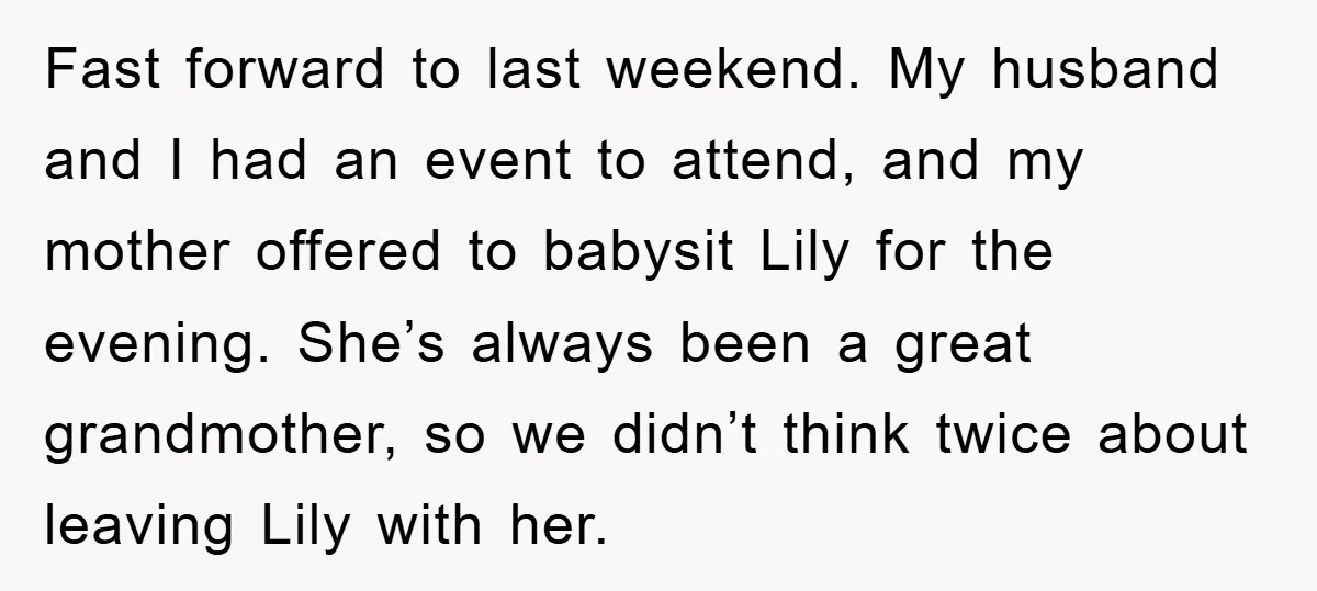 Fast forward to last weekend. My husband and I had an event to attend, and my mother offered to babysit Lily for the evening. She’s always been a great grandmother,...