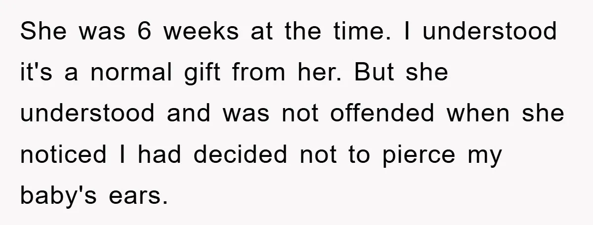 She was 6 weeks at the time. I understood it's a normal gift from her. But she understood and was not offended when she noticed I had decided not to...